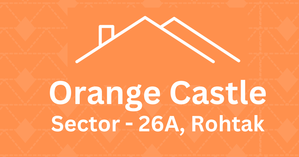 Orange Castle Sector 26, Rohtak Price List & Brochure, Floor Plan